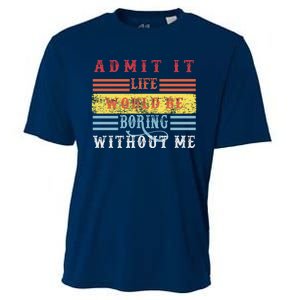 Admit It Life Would Be Boring Without Me, Funny Saying Retro Cooling Performance Crew T-Shirt