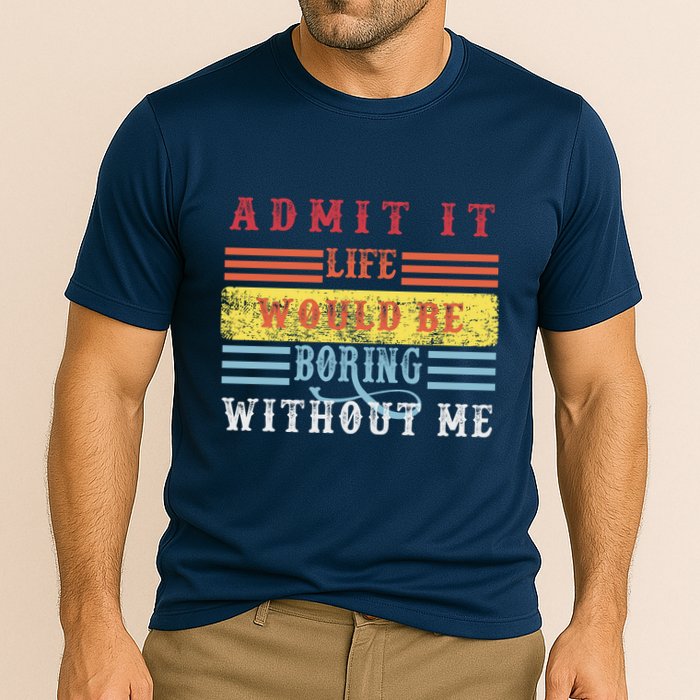 Admit It Life Would Be Boring Without Me, Funny Saying Retro Performance Shirt
