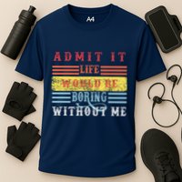 Admit It Life Would Be Boring Without Me, Funny Saying Retro Performance Shirt
