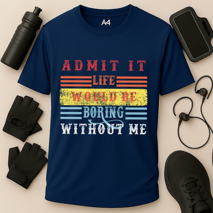 Admit It Life Would Be Boring Without Me, Funny Saying Retro Performance Shirt