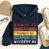 Admit It Life Would Be Boring Without Me, Funny Saying Retro Hoodie