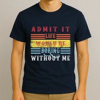Admit It Life Would Be Boring Without Me, Funny Saying Retro T-Shirt