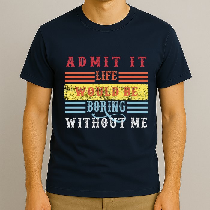 Admit It Life Would Be Boring Without Me, Funny Saying Retro T-Shirt