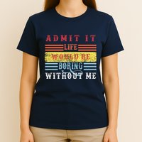 Admit It Life Would Be Boring Without Me, Funny Saying Retro T-Shirt