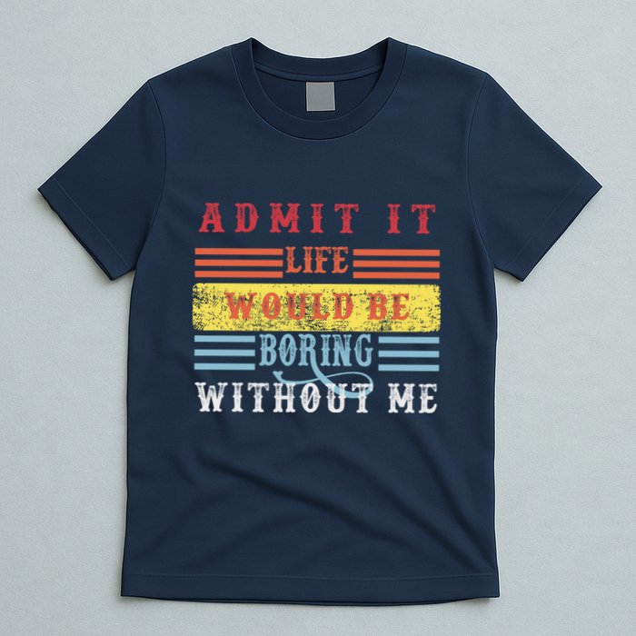 Admit It Life Would Be Boring Without Me, Funny Saying Retro T-Shirt