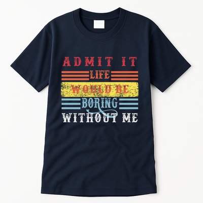 Admit It Life Would Be Boring Without Me, Funny Saying Retro Tall T-Shirt