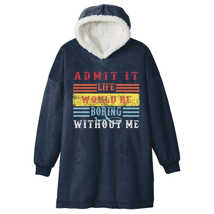 Admit It Life Would Be Boring Without Me, Funny Saying Retro Hooded Wearable Blanket