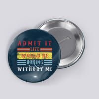 Admit It Life Would Be Boring Without Me, Funny Saying Retro Button