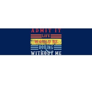 Admit It Life Would Be Boring Without Me, Funny Saying Retro Bumper Sticker