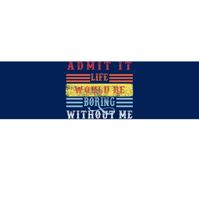 Admit It Life Would Be Boring Without Me, Funny Saying Retro Bumper Sticker