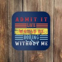 Admit It Life Would Be Boring Without Me, Funny Saying Retro Coaster