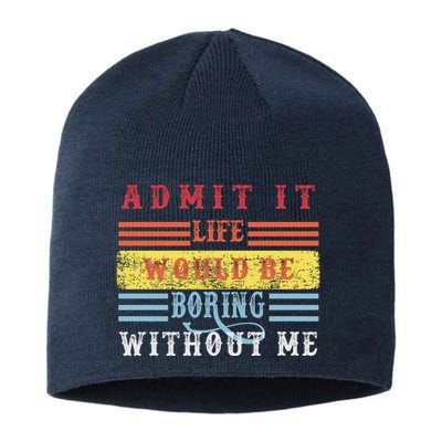Admit It Life Would Be Boring Without Me, Funny Saying Retro Sustainable Beanie
