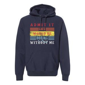 Admit It Life Would Be Boring Without Me, Funny Saying Retro Premium Hoodie