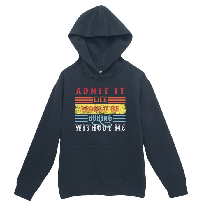 Admit It Life Would Be Boring Without Me, Funny Saying Retro Urban Pullover Hoodie