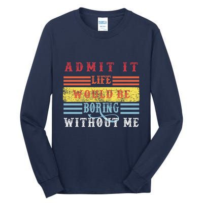 Admit It Life Would Be Boring Without Me, Funny Saying Retro Tall Long Sleeve T-Shirt