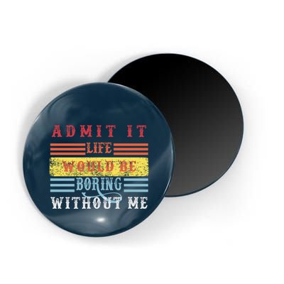 Admit It Life Would Be Boring Without Me, Funny Saying Retro Magnet