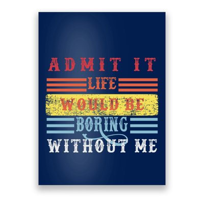 Admit It Life Would Be Boring Without Me, Funny Saying Retro Poster