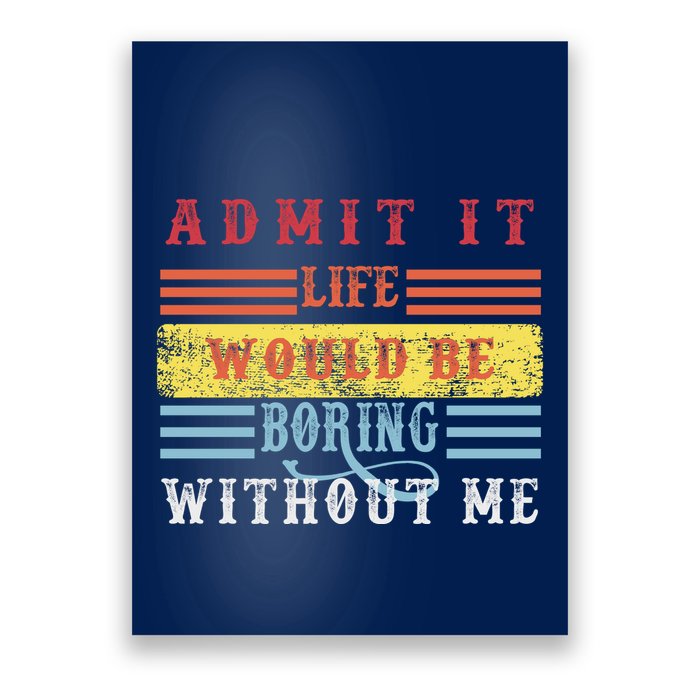 Admit It Life Would Be Boring Without Me, Funny Saying Retro Poster