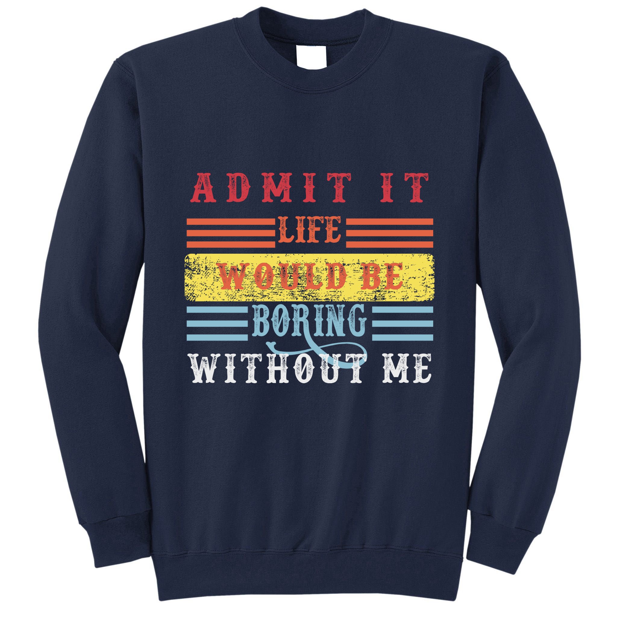 Admit It Life Would Be Boring Without Me, Funny Saying Retro Tall Sweatshirt