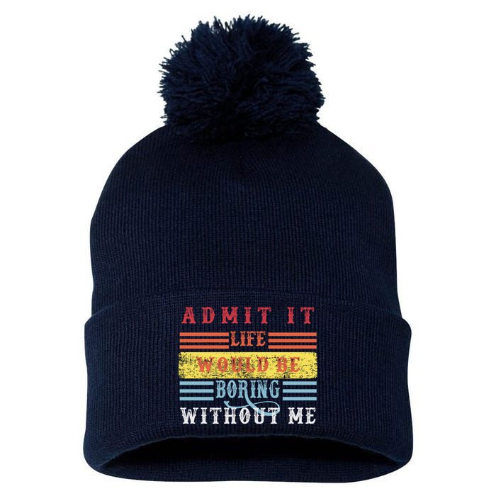 Admit It Life Would Be Boring Without Me, Funny Saying Retro Pom Pom 12in Knit Beanie