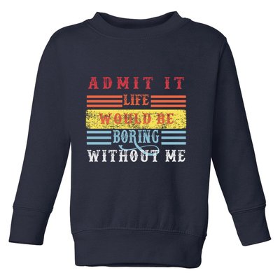 Admit It Life Would Be Boring Without Me, Funny Saying Retro Toddler Sweatshirt