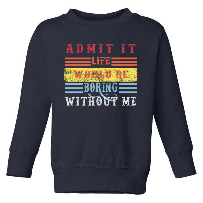 Admit It Life Would Be Boring Without Me, Funny Saying Retro Toddler Sweatshirt