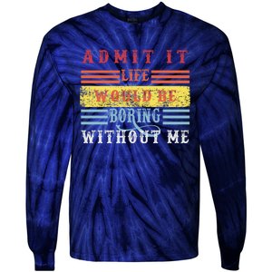 Admit It Life Would Be Boring Without Me, Funny Saying Retro Tie-Dye Long Sleeve Shirt