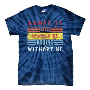 Admit It Life Would Be Boring Without Me, Funny Saying Retro Tie-Dye T-Shirt