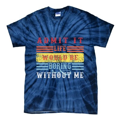 Admit It Life Would Be Boring Without Me, Funny Saying Retro Tie-Dye T-Shirt
