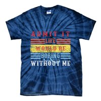 Admit It Life Would Be Boring Without Me, Funny Saying Retro Tie-Dye T-Shirt