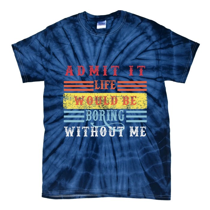 Admit It Life Would Be Boring Without Me, Funny Saying Retro Tie-Dye T-Shirt