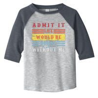 Admit It Life Would Be Boring Without Me, Funny Saying Retro Toddler Fine Jersey T-Shirt