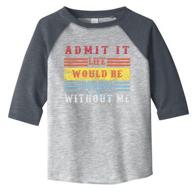 Admit It Life Would Be Boring Without Me, Funny Saying Retro Toddler Fine Jersey T-Shirt