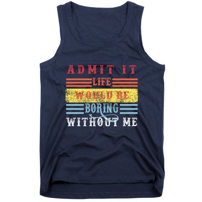 Admit It Life Would Be Boring Without Me, Funny Saying Retro Tank Top