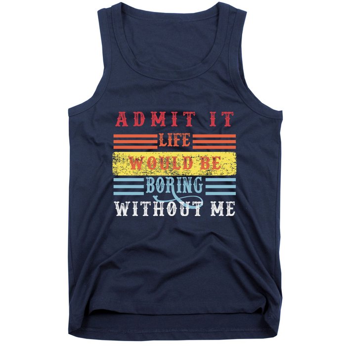 Admit It Life Would Be Boring Without Me, Funny Saying Retro Tank Top
