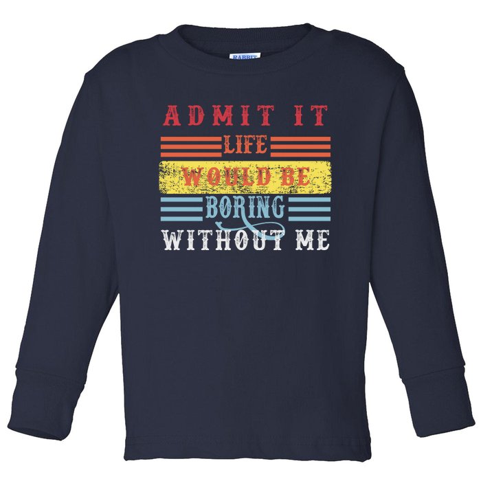 Admit It Life Would Be Boring Without Me, Funny Saying Retro Toddler Long Sleeve Shirt