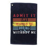 Admit It Life Would Be Boring Without Me, Funny Saying Retro Platinum Collection Golf Towel