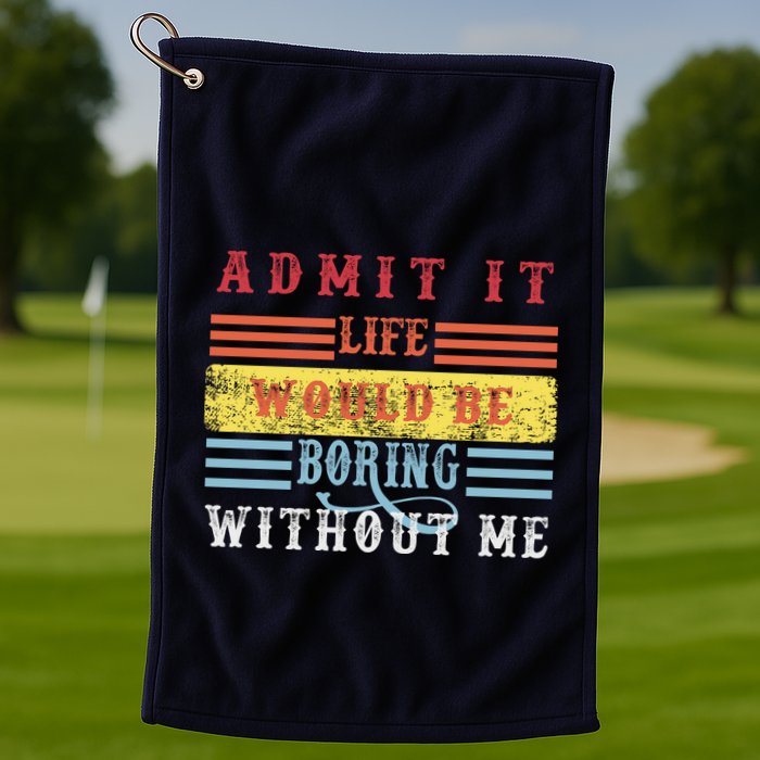 Admit It Life Would Be Boring Without Me, Funny Saying Retro Golf Towel