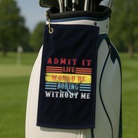 Admit It Life Would Be Boring Without Me, Funny Saying Retro Golf Towel