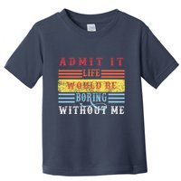 Admit It Life Would Be Boring Without Me, Funny Saying Retro Toddler T-Shirt