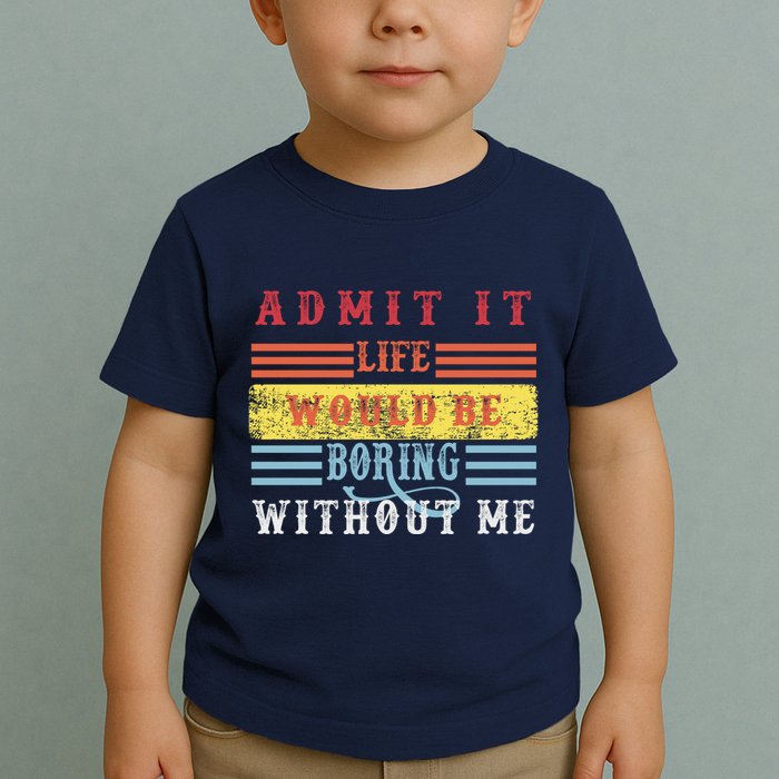 Admit It Life Would Be Boring Without Me, Funny Saying Retro Toddler T-Shirt