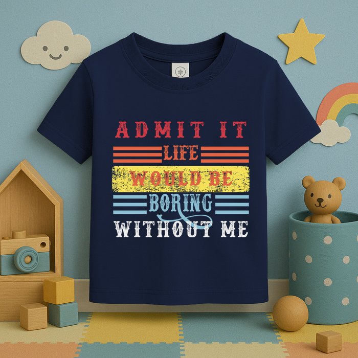 Admit It Life Would Be Boring Without Me, Funny Saying Retro Toddler T-Shirt