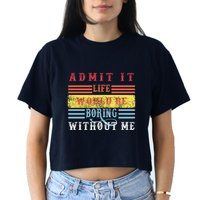 Admit It Life Would Be Boring Without Me, Funny Saying Retro Crop Top