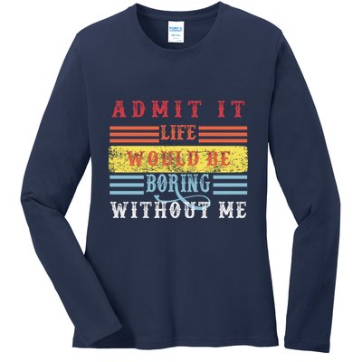Admit It Life Would Be Boring Without Me, Funny Saying Retro Ladies Long Sleeve Shirt