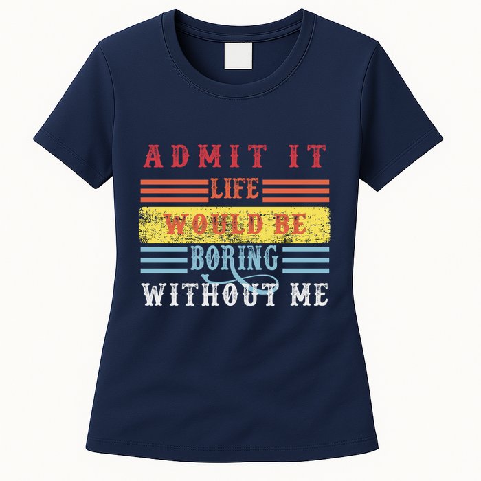 Admit It Life Would Be Boring Without Me, Funny Saying Retro Womens T-Shirt