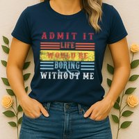 Admit It Life Would Be Boring Without Me, Funny Saying Retro Womens T-Shirt