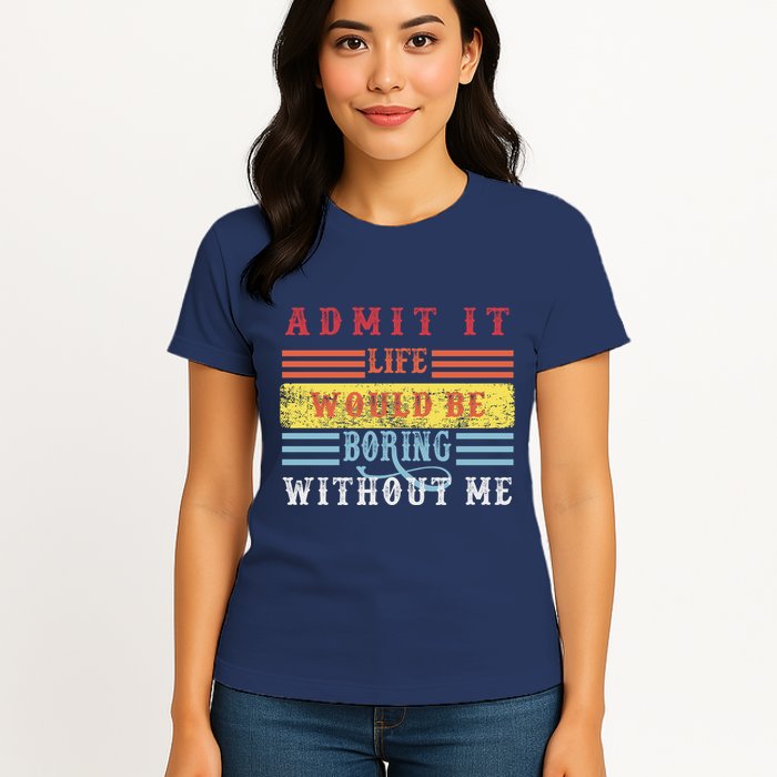 Admit It Life Would Be Boring Without Me, Funny Saying Retro Womens T-Shirt