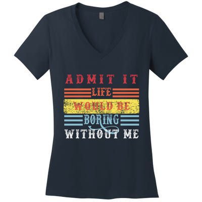 Admit It Life Would Be Boring Without Me, Funny Saying Retro Women's V-Neck T-Shirt