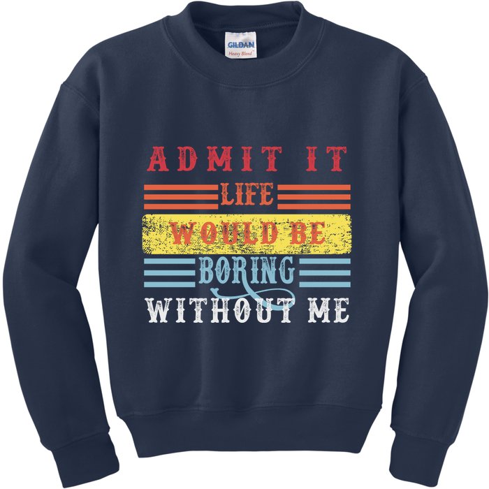 Admit It Life Would Be Boring Without Me, Funny Saying Retro Kids Sweatshirt