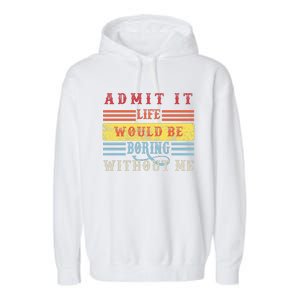 Admit It Life Would Be Boring Without Me, Funny Saying Retro Garment-Dyed Fleece Hoodie